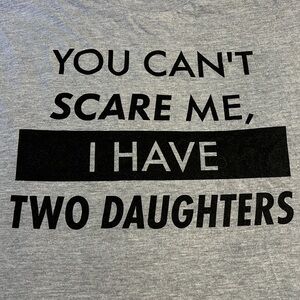 Funny Tee Shirt Size 2XL “ You can’t Scare Me ,I have Two Daughters “